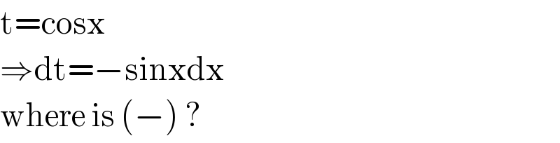 t=cosx  ⇒dt=−sinxdx  where is (−) ?  