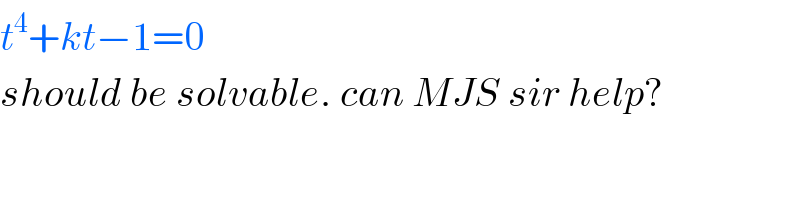 t^4 +kt−1=0  should be solvable. can MJS sir help?  