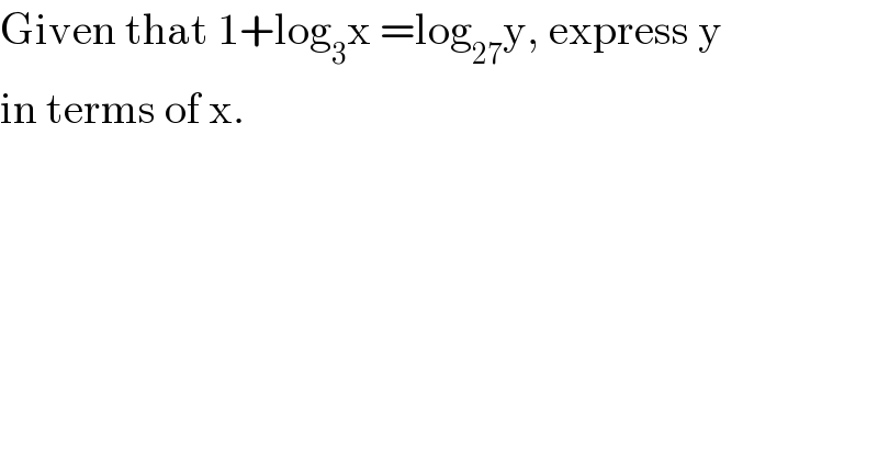 Given that 1+log_3 x =log_(27) y, express y  in terms of x.  