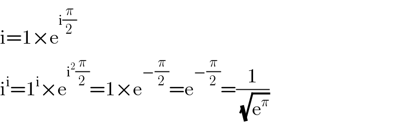 i=1×e^(i(π/2))   i^i =1^i ×e^(i^2 (π/2)) =1×e^(−(π/2)) =e^(−(π/2)) =(1/(√e^π ))  
