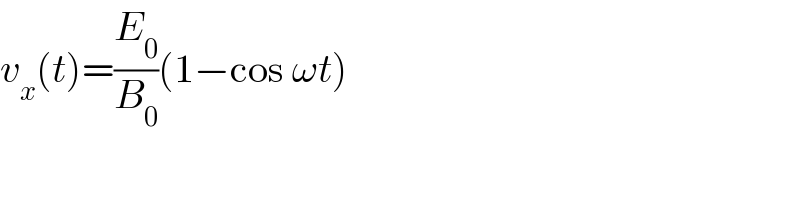 v_x (t)=(E_0 /B_0 )(1−cos ωt)  
