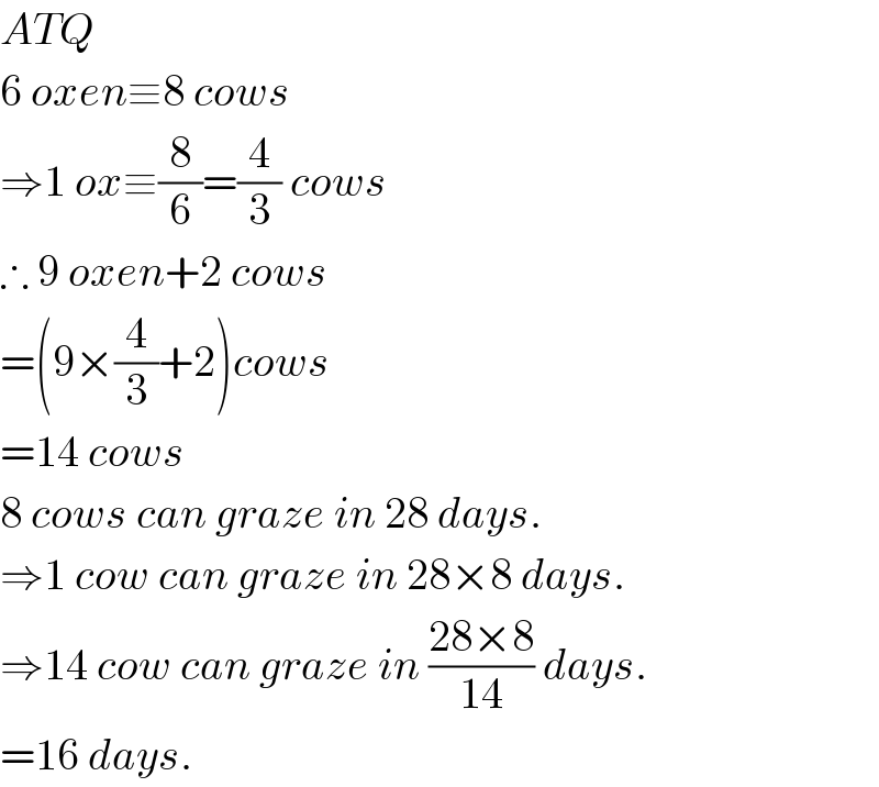 ATQ  6 oxen≡8 cows  ⇒1 ox≡(8/6)=(4/3) cows  ∴ 9 oxen+2 cows  =(9×(4/3)+2)cows  =14 cows  8 cows can graze in 28 days.  ⇒1 cow can graze in 28×8 days.  ⇒14 cow can graze in ((28×8)/(14)) days.  =16 days.  