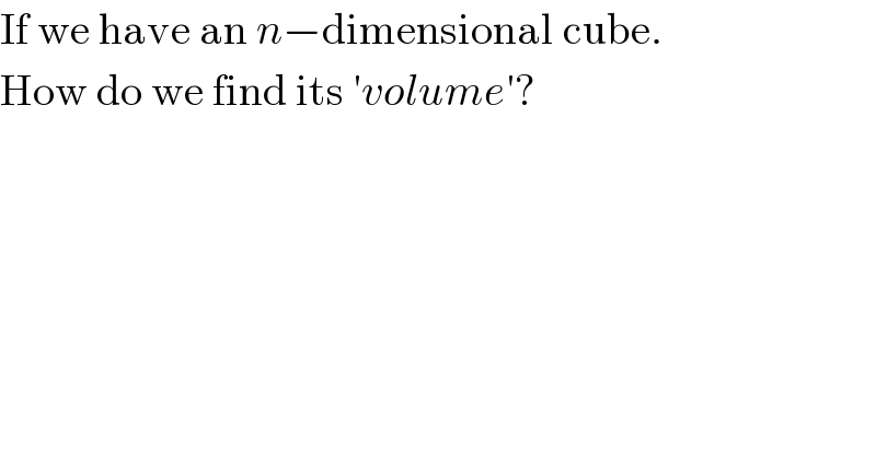 If we have an n−dimensional cube.  How do we find its ′volume′?  