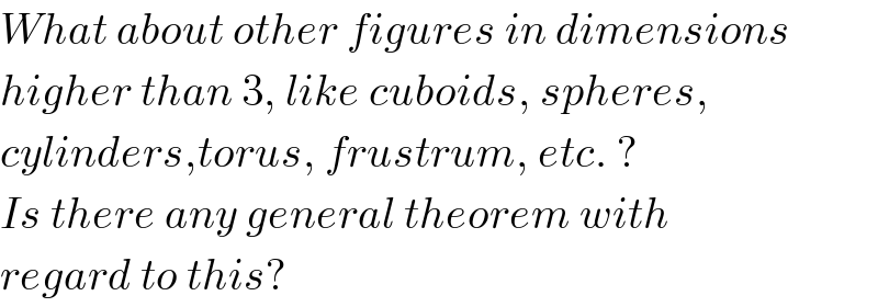 What about other figures in dimensions  higher than 3, like cuboids, spheres,  cylinders,torus, frustrum, etc. ?  Is there any general theorem with  regard to this?  