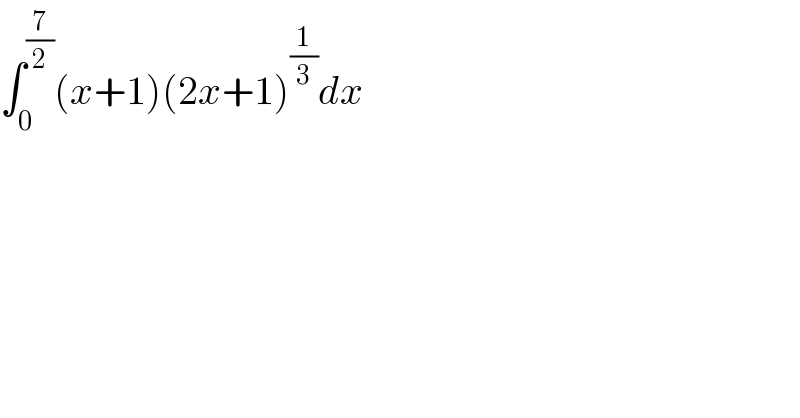 ∫_0 ^(7/2) (x+1)(2x+1)^(1/3) dx  