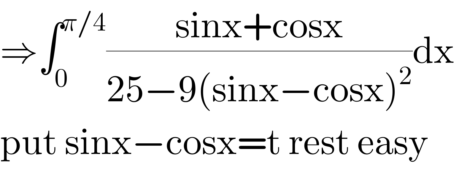 ⇒∫_0 ^(π/4) ((sinx+cosx)/(25−9(sinx−cosx)^2 ))dx  put sinx−cosx=t rest easy  