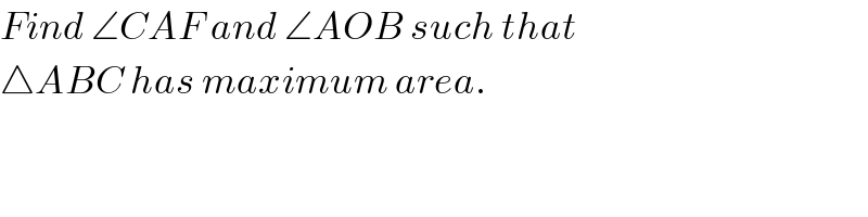 Find ∠CAF and ∠AOB such that  △ABC has maximum area.          