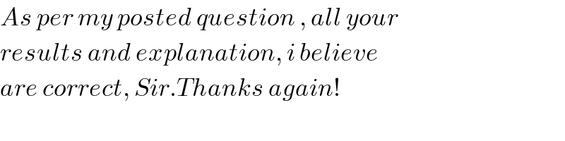 As per my posted question , all your  results and explanation, i believe  are correct, Sir.Thanks again!  