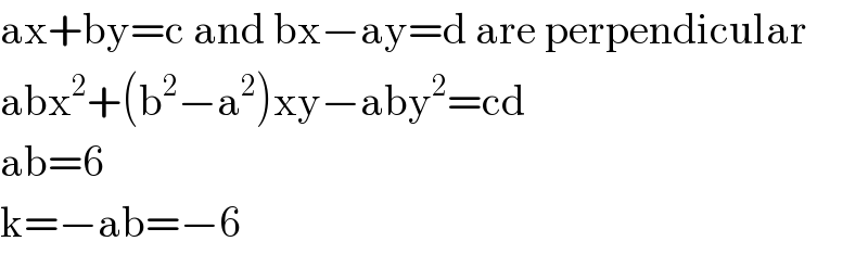 ax+by=c and bx−ay=d are perpendicular  abx^2 +(b^2 −a^2 )xy−aby^2 =cd  ab=6  k=−ab=−6  