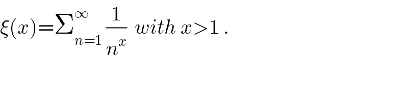 ξ(x)=Σ_(n=1) ^∞  (1/n^x )  with x>1 .  