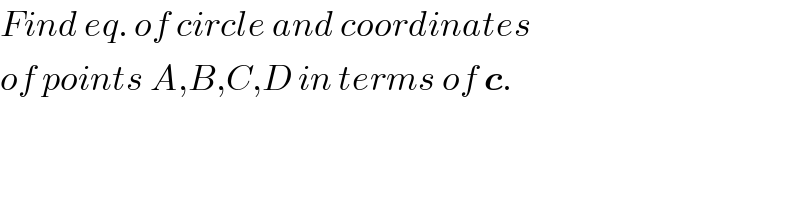 Find eq. of circle and coordinates  of points A,B,C,D in terms of c.  