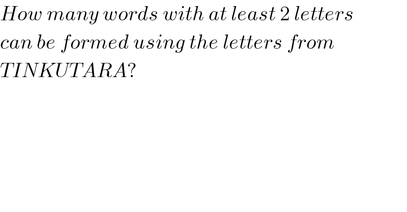 How many words with at least 2 letters  can be formed using the letters from  TINKUTARA?  