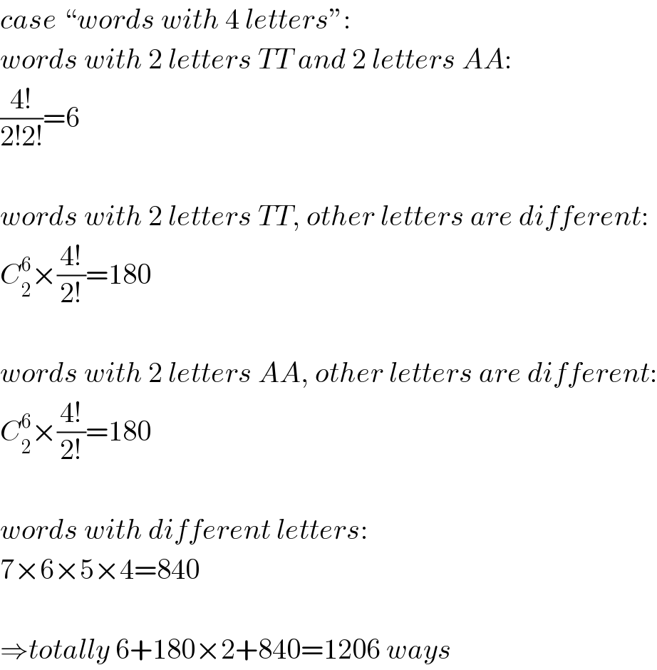 case “words with 4 letters”:  words with 2 letters TT and 2 letters AA:  ((4!)/(2!2!))=6    words with 2 letters TT, other letters are different:  C_2 ^6 ×((4!)/(2!))=180    words with 2 letters AA, other letters are different:  C_2 ^6 ×((4!)/(2!))=180    words with different letters:  7×6×5×4=840    ⇒totally 6+180×2+840=1206 ways  