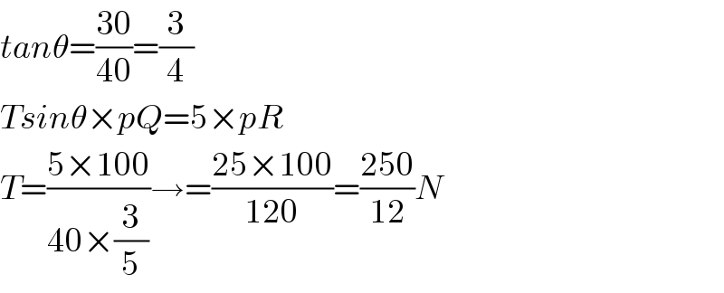 tanθ=((30)/(40))=(3/4)  Tsinθ×pQ=5×pR  T=((5×100)/(40×(3/5)))→=((25×100)/(120))=((250)/(12))N  