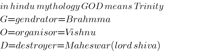 in hindu mythology GOD means Trinity  G=gendrator=Brahmma  O=organisor=Vishnu  D=destroyer=Maheswar(lord shiva)  