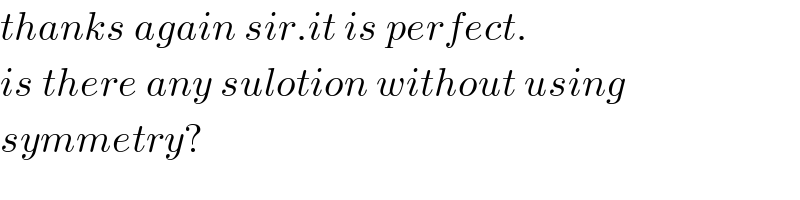 thanks again sir.it is perfect.  is there any sulotion without using  symmetry?  