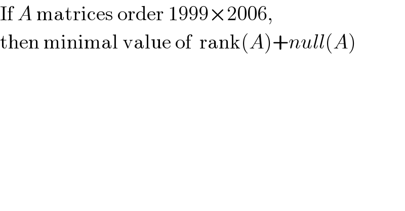 If A matrices order 1999×2006,  then minimal value of  rank(A)+null(A)    