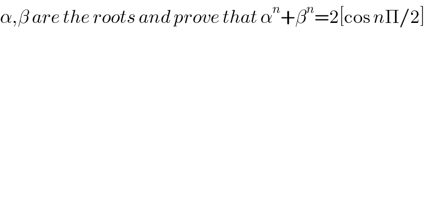 α,β are the roots and prove that α^n +β^n =2[cos nΠ/2]  