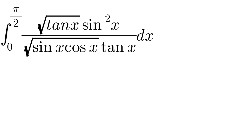 ∫_0 ^(π/2) (((√(tanx)) sin^2 x)/((√(sin xcos x)) tan x))dx  