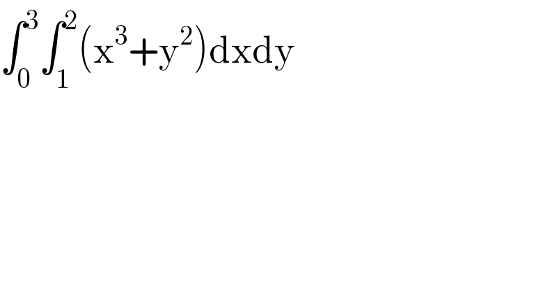 ∫_0 ^3 ∫_1 ^2 (x^3 +y^2 )dxdy  