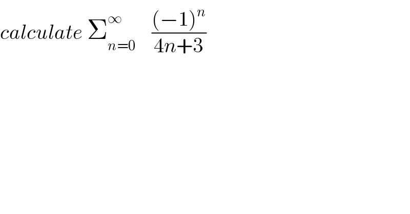 calculate Σ_(n=0) ^∞     (((−1)^n )/(4n+3))  