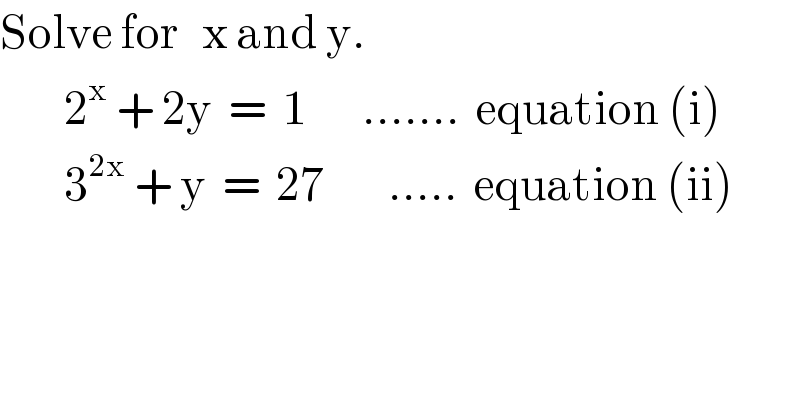 Solve for   x and y.          2^x  + 2y  =  1       .......  equation (i)          3^(2x)  + y  =  27        .....  equation (ii)  