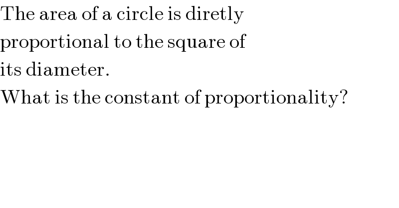 The area of a circle is diretly   proportional to the square of  its diameter.  What is the constant of proportionality?  