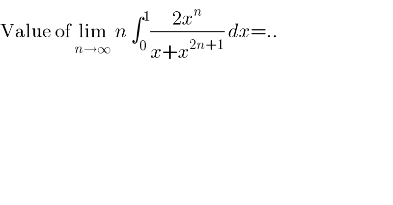 Value of lim_(n→∞)  n ∫_0 ^1 ((2x^n )/(x+x^(2n+1) )) dx=..  