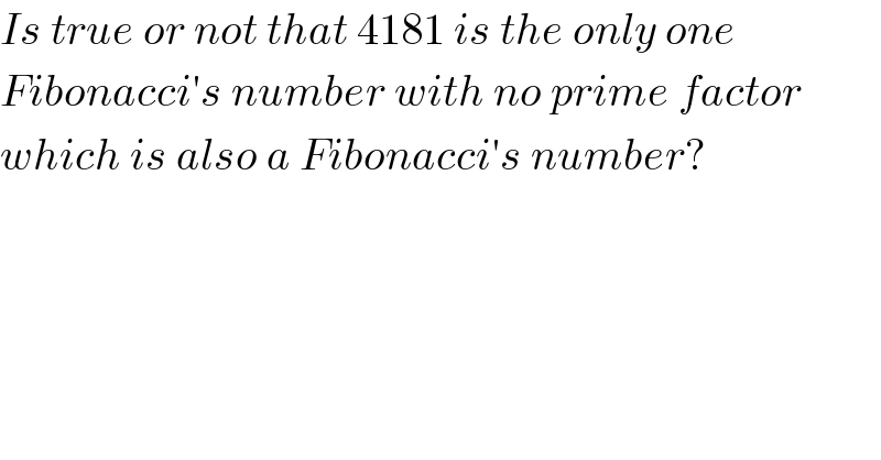 Is true or not that 4181 is the only one  Fibonacci′s number with no prime factor  which is also a Fibonacci′s number?  