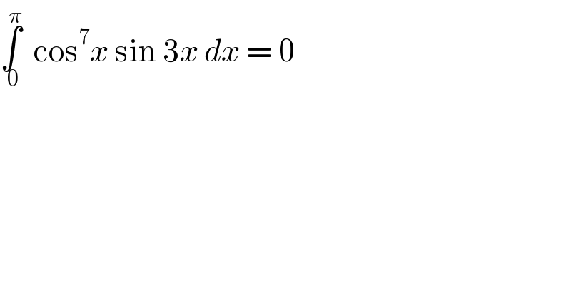 ∫_( 0) ^π   cos^7 x sin 3x dx = 0  
