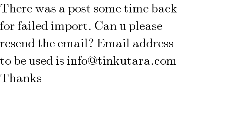 There was a post some time back  for failed import. Can u please  resend the email? Email address  to be used is info@tinkutara.com  Thanks  