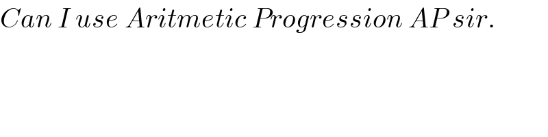 Can I use Aritmetic Progression AP sir.  