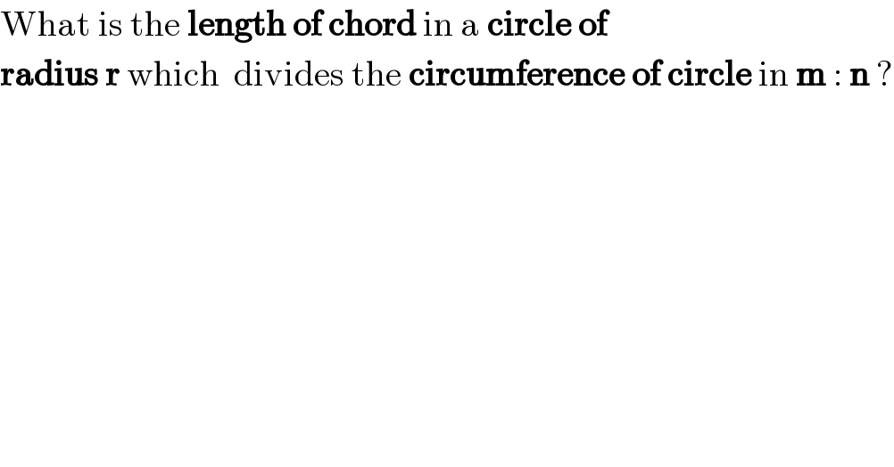What is the length of chord in a circle of  radius r which  divides the circumference of circle in m : n ?  