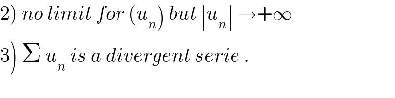 2) no limit for (u_n ) but ∣u_n ∣ →+∞  3) Σ u_n  is a divergent serie .  