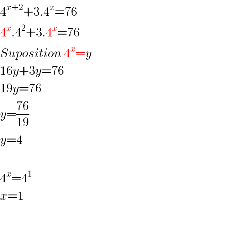 4^(x+2) +3.4^x =76  4^x .4^2 +3.4^x =76  Suposition 4^x =y   16y+3y=76  19y=76  y=((76)/(19))  y=4    4^x =4^1   x=1      