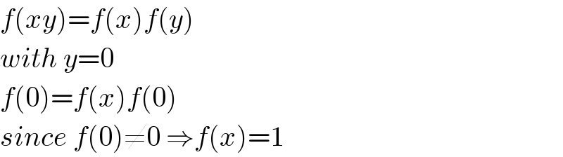 f(xy)=f(x)f(y)  with y=0  f(0)=f(x)f(0)  since f(0)≠0 ⇒f(x)=1  