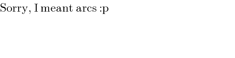 Sorry, I meant arcs :p  