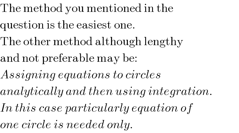 The method you mentioned in the  question is the easiest one.  The other method although lengthy  and not preferable may be:  Assigning equations to circles  analytically and then using integration.  In this case particularly equation of  one circle is needed only.  