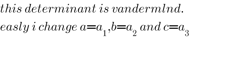 this determinant is vandermlnd.  easly i change a=a_1 ,b=a_2  and c=a_3   