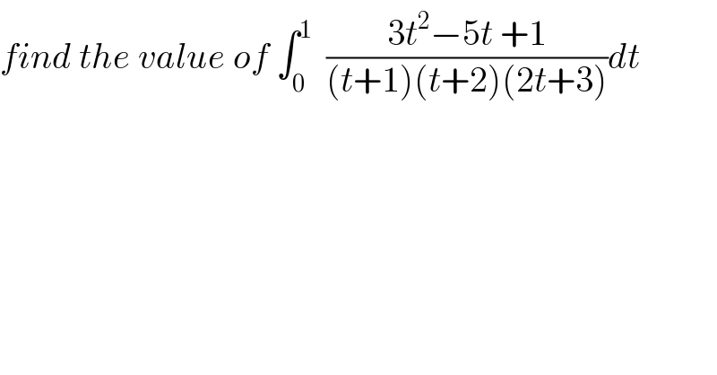 find the value of ∫_0 ^1   ((3t^2 −5t +1)/((t+1)(t+2)(2t+3)))dt  