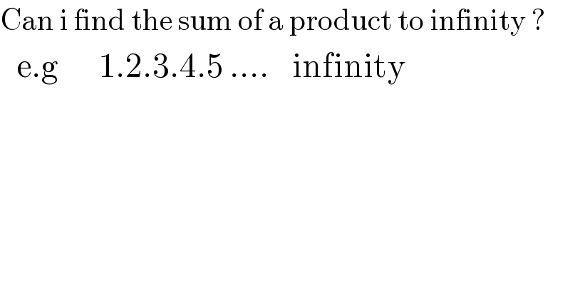 Can i find the sum of a product to infinity ?     e.g       1.2.3.4.5 ....    infinity  