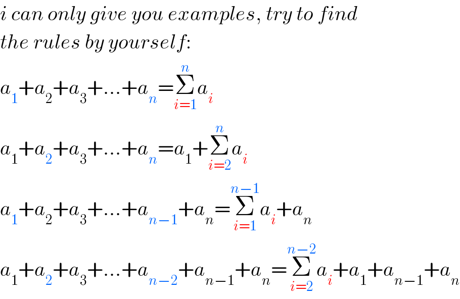 i can only give you examples, try to find  the rules by yourself:  a_1 +a_2 +a_3 +...+a_n =Σ_(i=1) ^n a_i   a_1 +a_2 +a_3 +...+a_n =a_1 +Σ_(i=2) ^n a_i   a_1 +a_2 +a_3 +...+a_(n−1) +a_n =Σ_(i=1) ^(n−1) a_i +a_n   a_1 +a_2 +a_3 +...+a_(n−2) +a_(n−1) +a_n =Σ_(i=2) ^(n−2) a_i +a_1 +a_(n−1) +a_n   