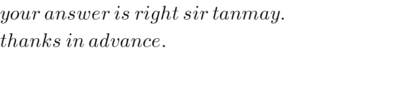 your answer is right sir tanmay.  thanks in advance.  