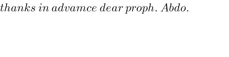 thanks in advamce dear proph. Abdo.  