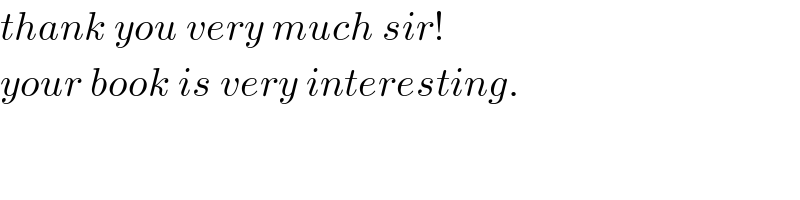 thank you very much sir!  your book is very interesting.  