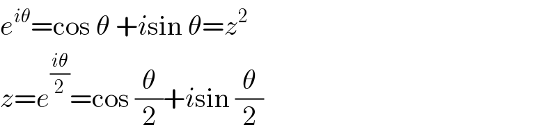 e^(iθ) =cos θ +isin θ=z^2   z=e^((iθ)/2) =cos (θ/2)+isin (θ/2)  