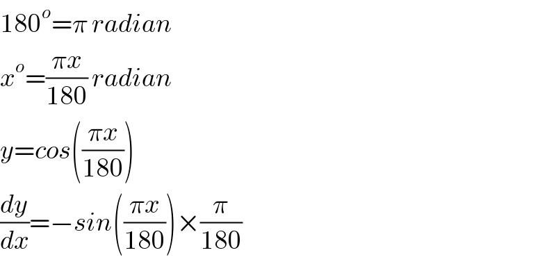180^o =π radian  x^o =((πx)/(180)) radian  y=cos(((πx)/(180)))  (dy/dx)=−sin(((πx)/(180)))×(π/(180))  