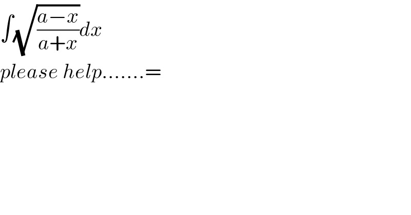 ∫(√((a−x)/(a+x)))dx  please help.......=  