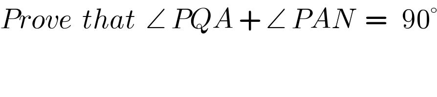 Prove  that  ∠ PQA + ∠ PAN  =   90°  