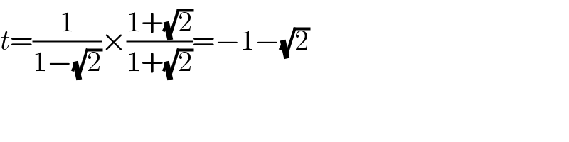 t=(1/(1−(√2)))×((1+(√2))/(1+(√2)))=−1−(√2)  